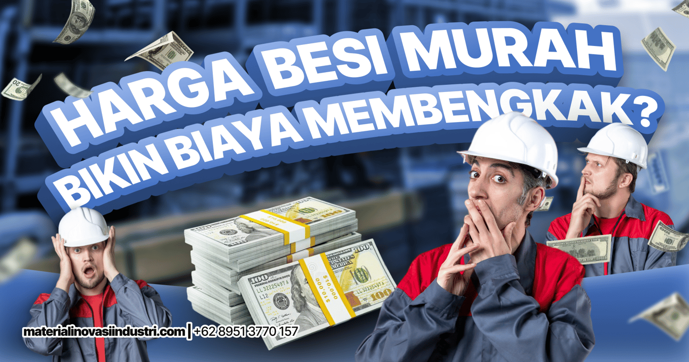 Kenapa Harga Besi Murah Justru Bikin Biaya Membengkak?
